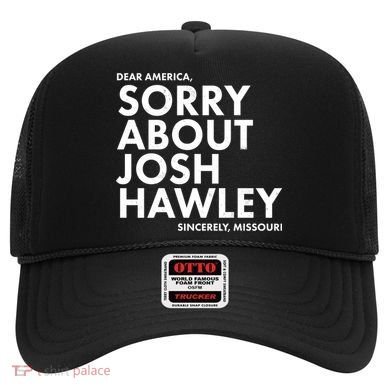 Dear America Sorry About Josh Hawley Sincerely Missouri  Hat