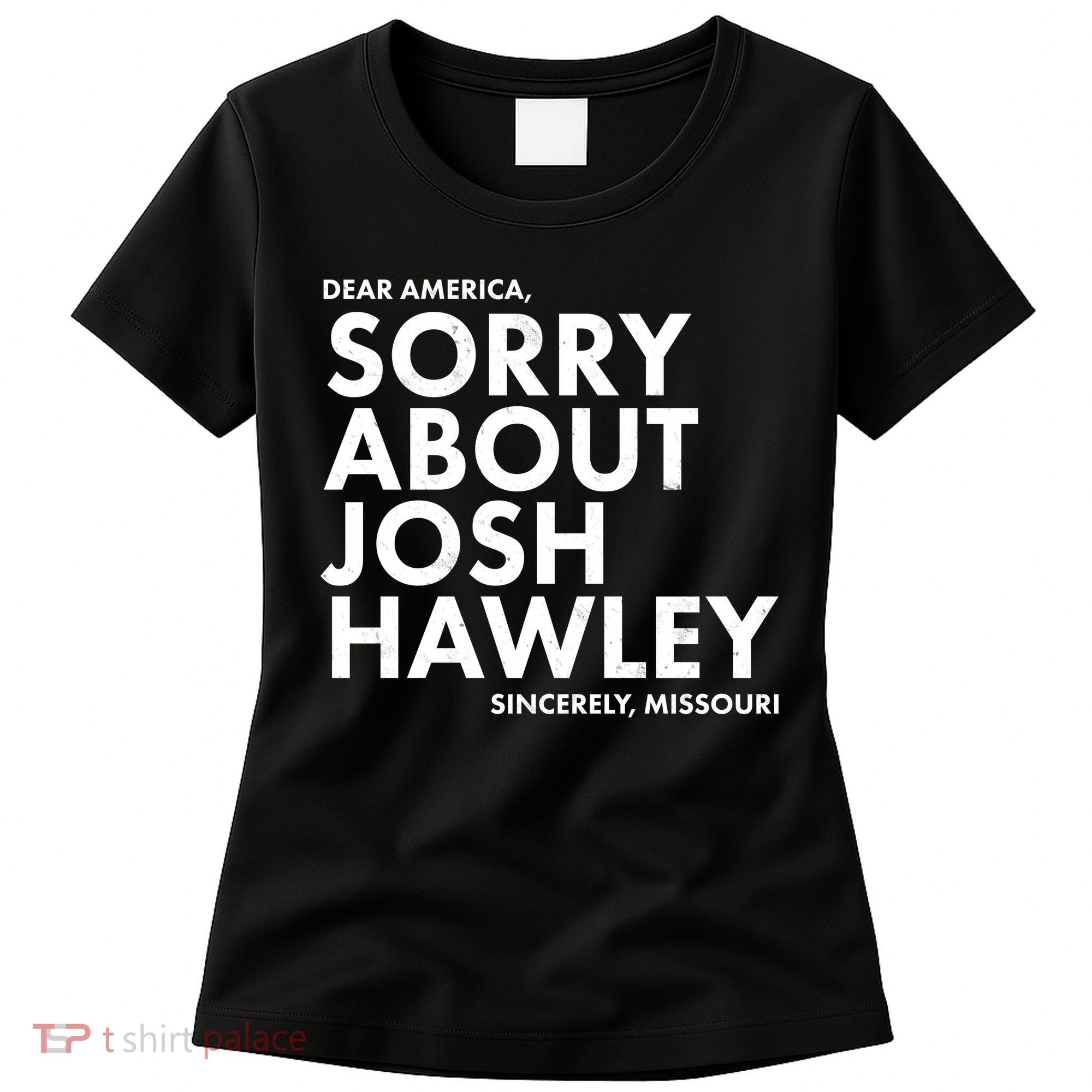 Dear America Sorry About Josh Hawley Sincerely Missouri  Women's T-Shirt