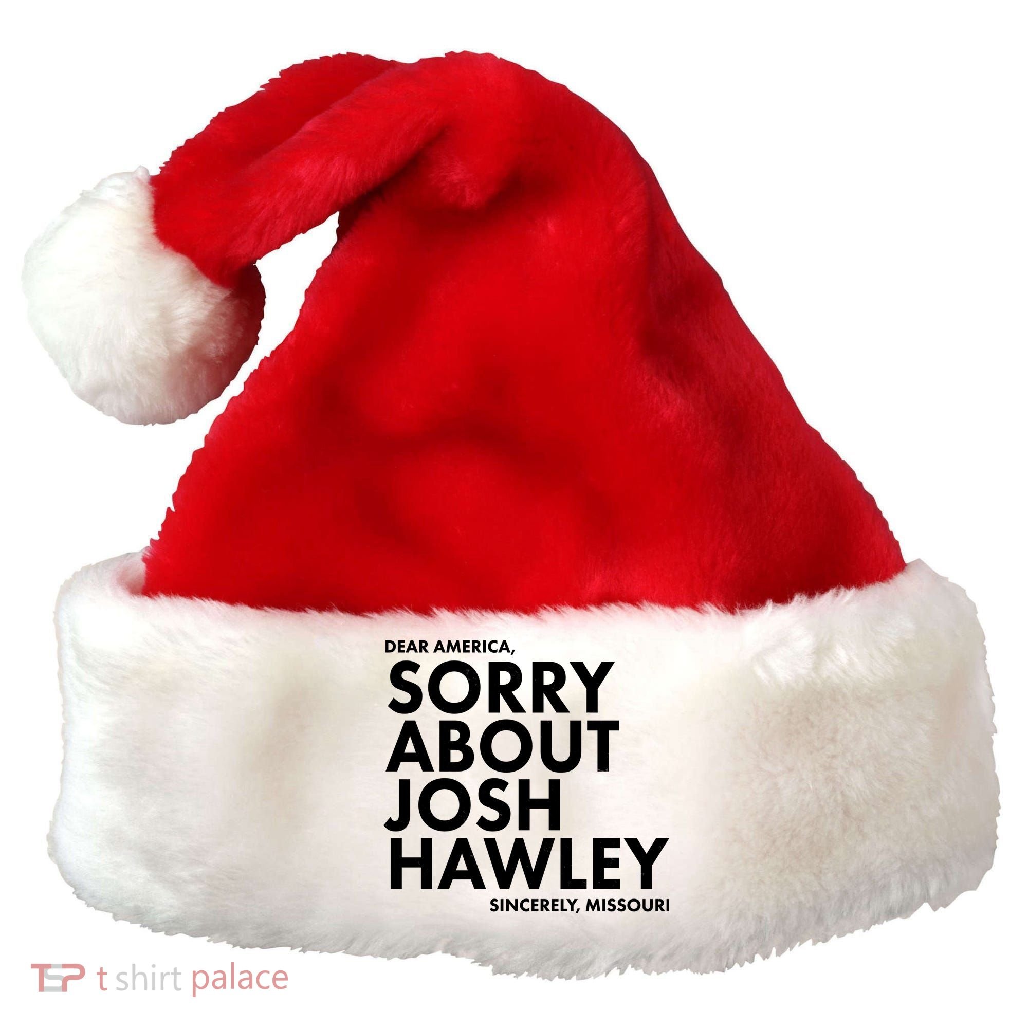 Dear America Sorry About Josh Hawley Sincerely Missouri  Santa Hat