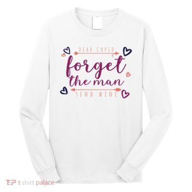 Dear Cupid Forget The Man Send Wine Long Sleeve Shirt
