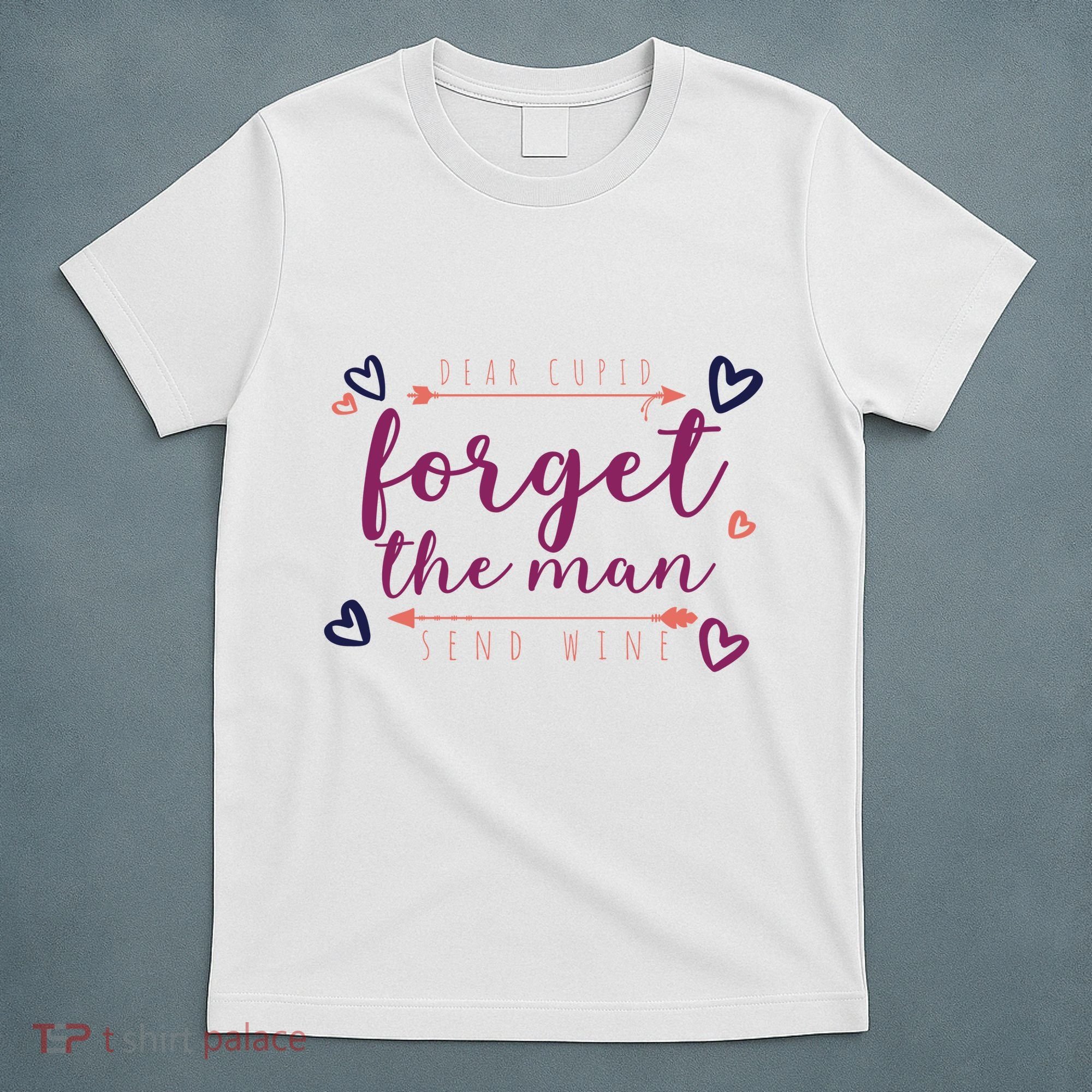 Dear Cupid Forget The Man Send Wine T-Shirt
