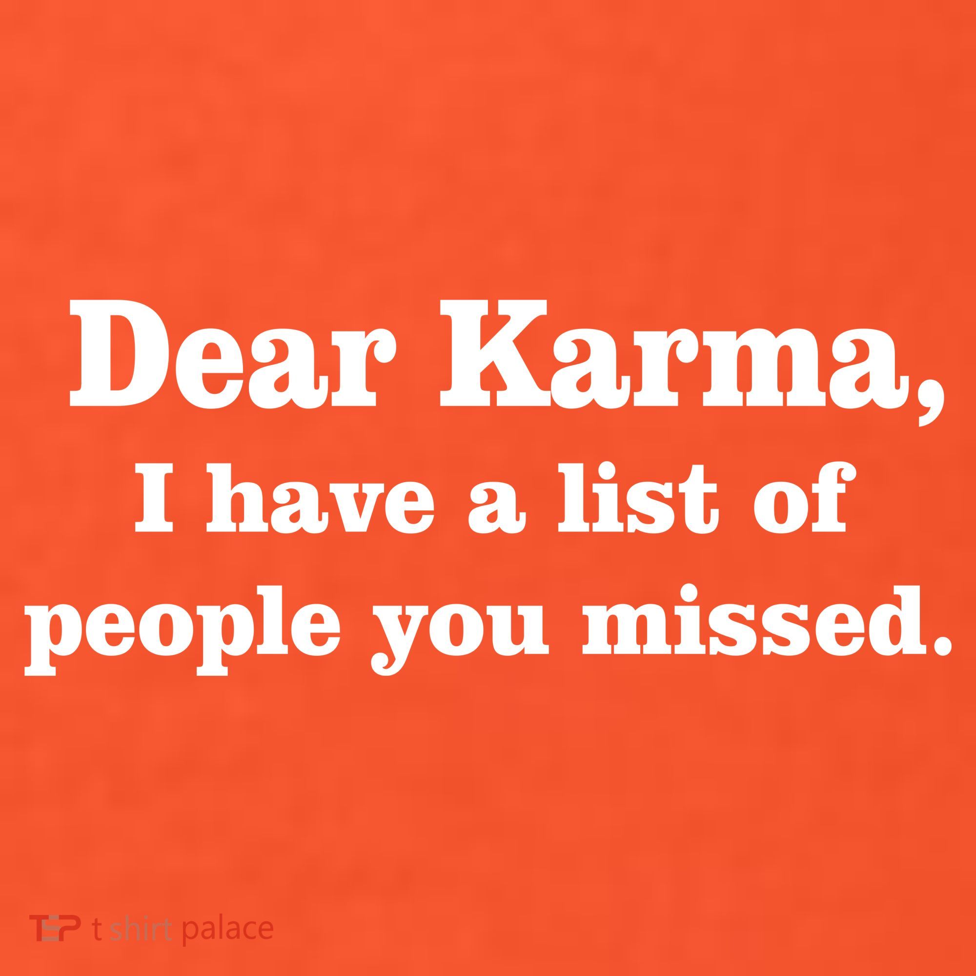 Dear Karma I Have A List Of People You Missed T-Shirt