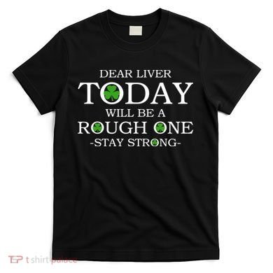 Dear Liver Today Will Be A Rough One Stay Strong T-Shirt