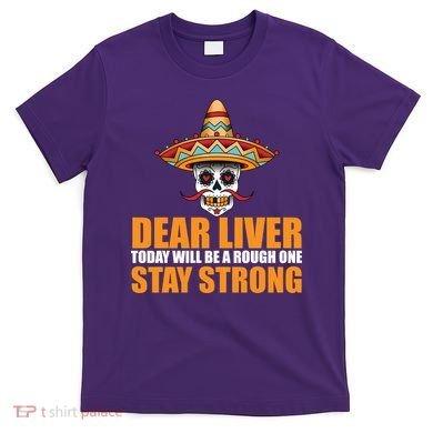 Dear Liver Today Will Be A Rough One Stay Strong1 T-Shirt