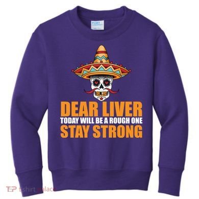 Dear Liver Today Will Be A Rough One Stay Strong1 Kids Sweatshirt