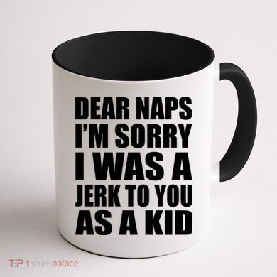 Dear Naps I'm Sorry I Was A Jerk Too You As A Kid Coffee Mug back