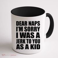 Dear Naps I'm Sorry I Was A Jerk Too You As A Kid Coffee Mug thumb 1