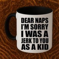 Dear Naps I'm Sorry I Was A Jerk Too You As A Kid Coffee Mug thumb 2