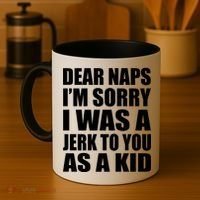 Dear Naps I'm Sorry I Was A Jerk Too You As A Kid Coffee Mug thumb 4