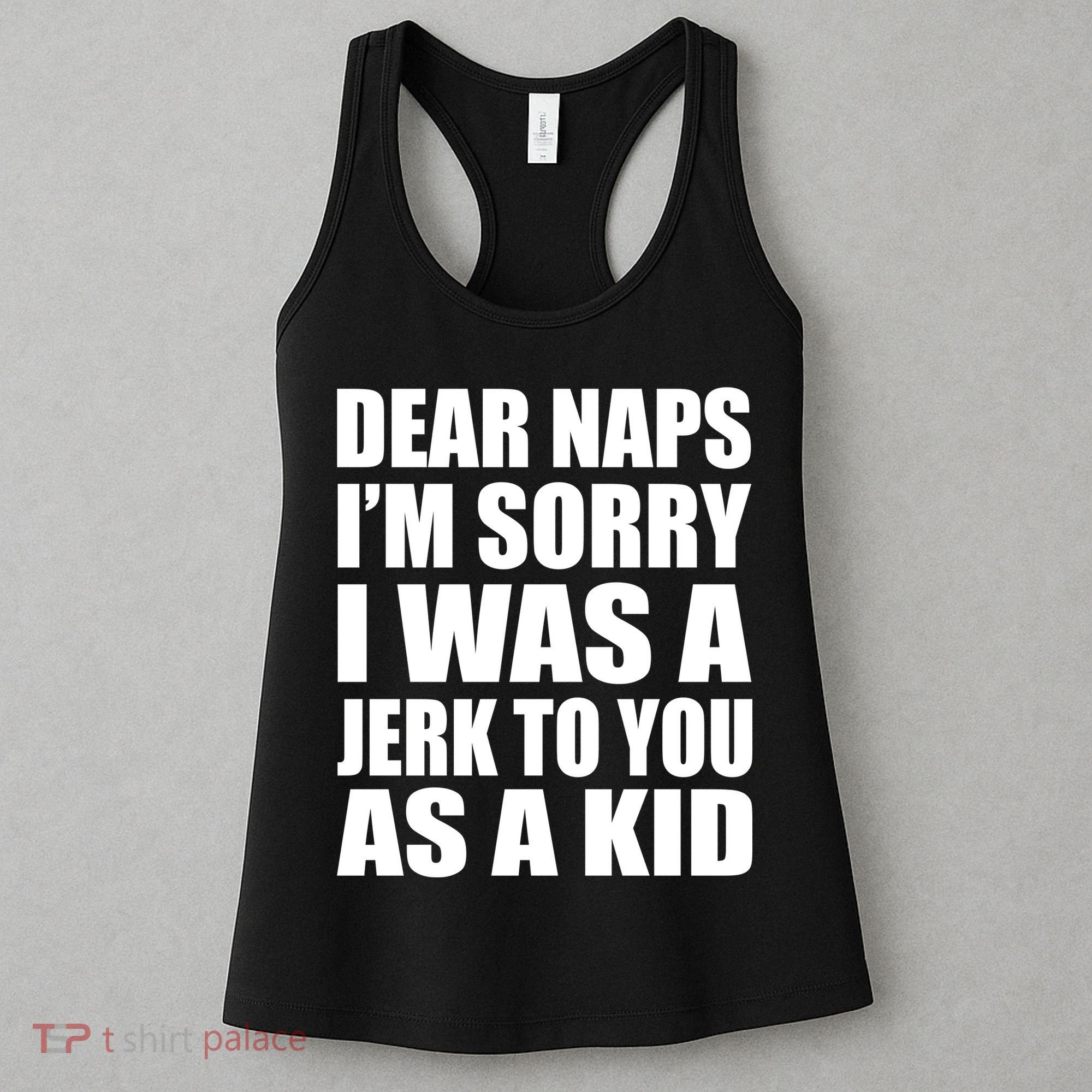 Dear Naps I'm Sorry I Was A Jerk Too You As A Kid Women's Tank Top