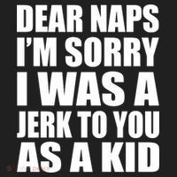 Dear Naps I'm Sorry I Was A Jerk Too You As A Kid Hat thumb 2