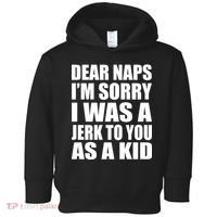 Dear Naps I'm Sorry I Was A Jerk Too You As A Kid Toddler Hoodie thumb 0