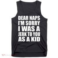 Dear Naps I'm Sorry I Was A Jerk Too You As A Kid Tank Top thumb 0