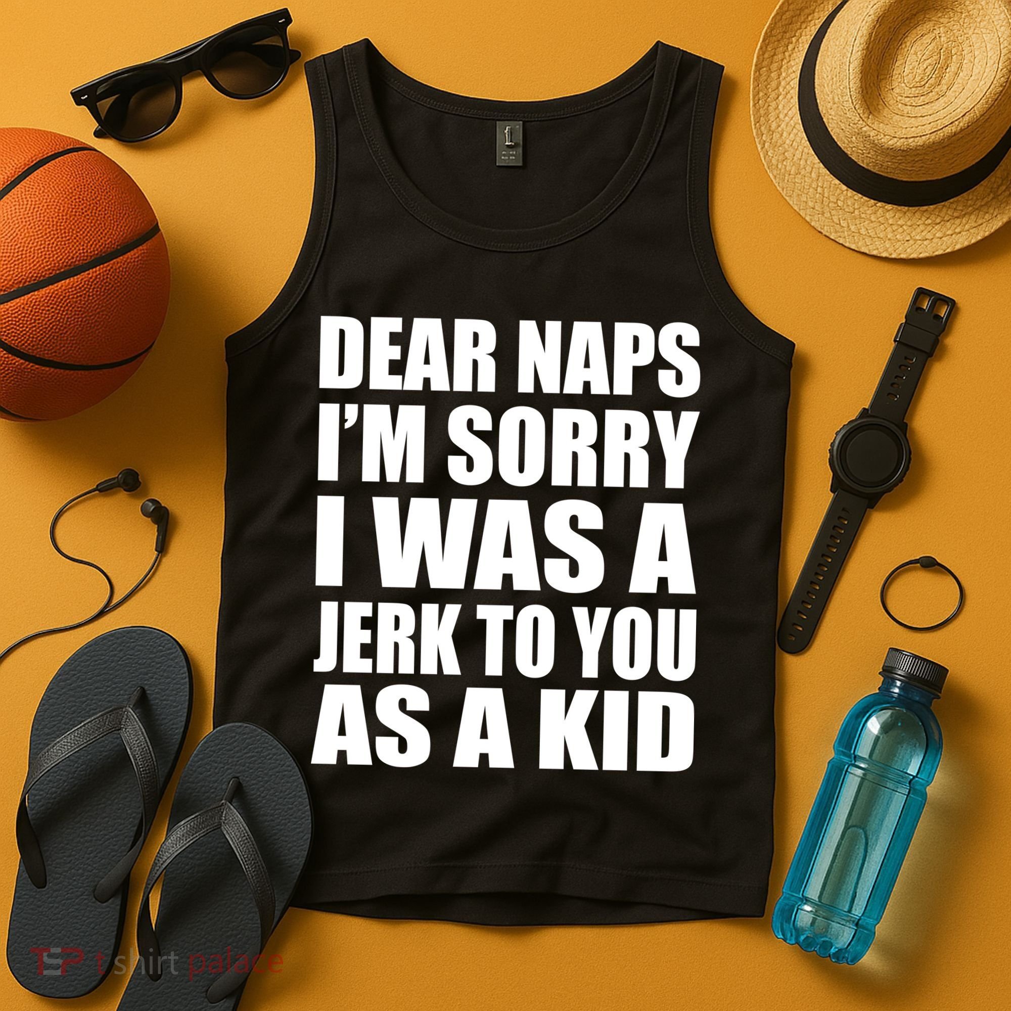 Dear Naps I'm Sorry I Was A Jerk Too You As A Kid Tank Top