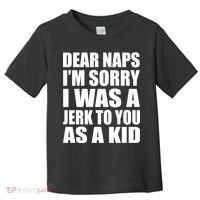 Dear Naps I'm Sorry I Was A Jerk Too You As A Kid Toddler T-Shirt thumb 0