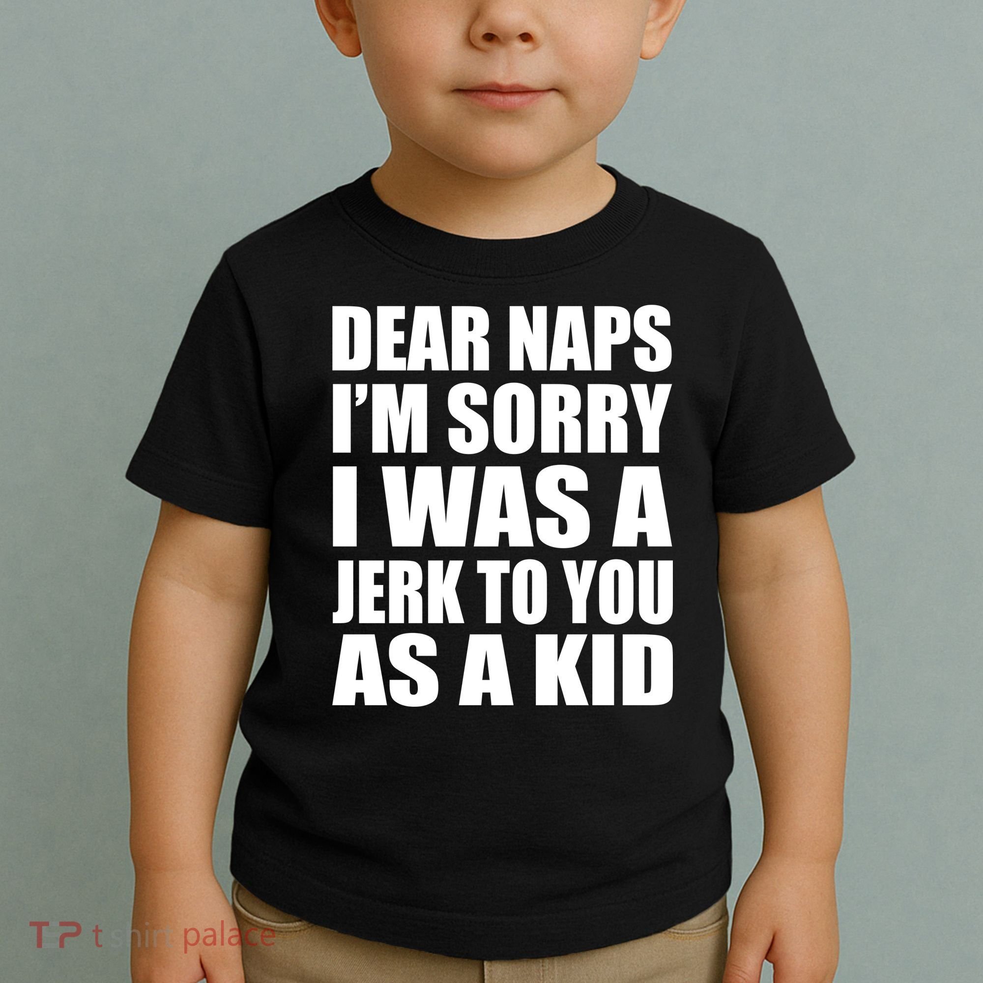 Dear Naps I'm Sorry I Was A Jerk Too You As A Kid Toddler T-Shirt