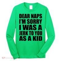 Dear Naps I'm Sorry I Was A Jerk Too You As A Kid Long Sleeve Shirt thumb 0