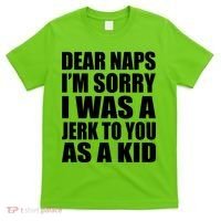 Dear Naps I'm Sorry I Was A Jerk Too You As A Kid T-Shirt thumb 0