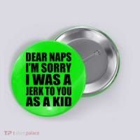 Dear Naps I'm Sorry I Was A Jerk Too You As A Kid Button thumb 0