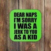 Dear Naps I'm Sorry I Was A Jerk Too You As A Kid Coaster thumb 0