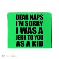 Dear Naps I'm Sorry I Was A Jerk Too You As A Kid Mousepad thumb 0