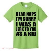 Dear Naps I'm Sorry I Was A Jerk Too You As A Kid Kids T-Shirt thumb 0