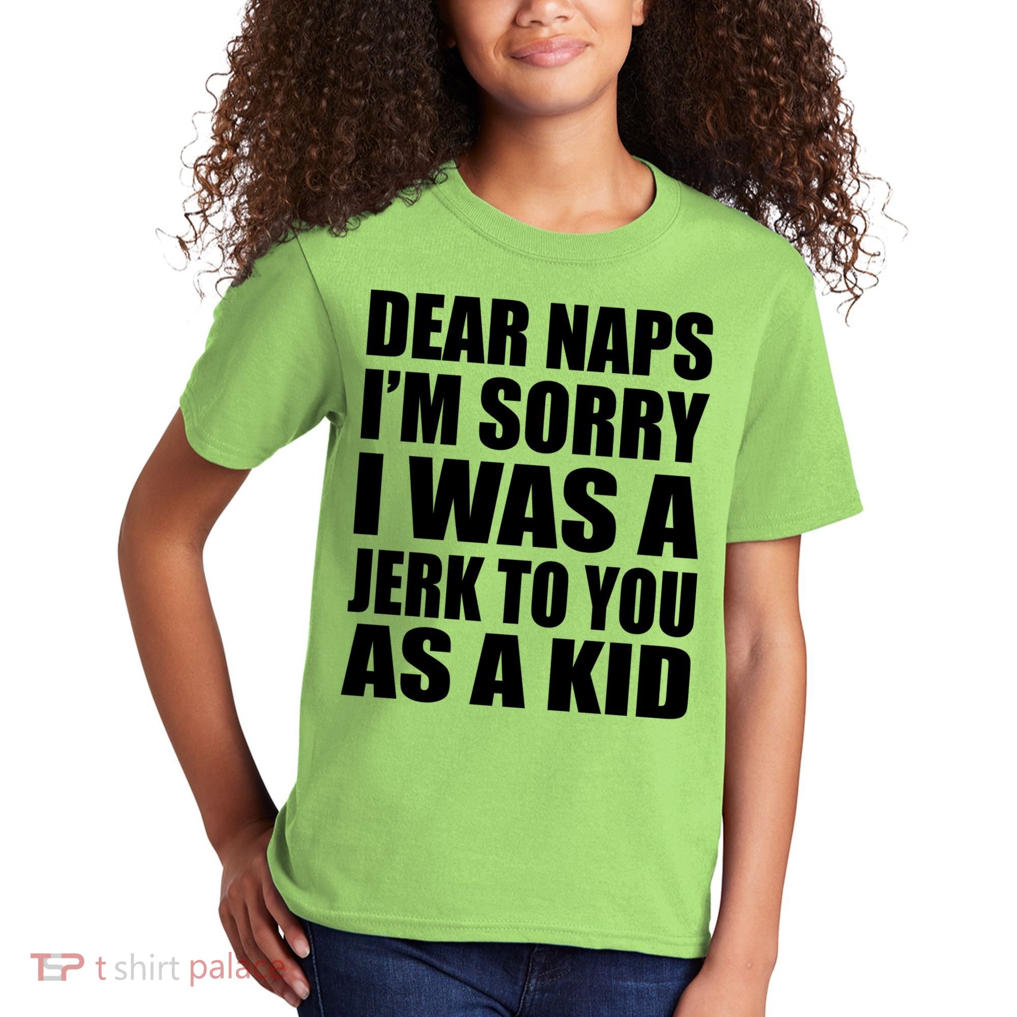 Dear Naps I'm Sorry I Was A Jerk Too You As A Kid Kids T-Shirt