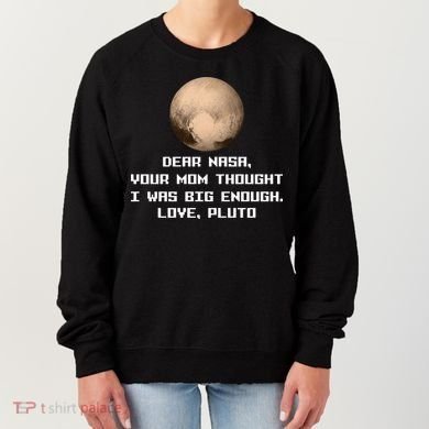 Dear NASA Your Mom Though I Was Big Enough Love Pluto Women's Sweatshirt