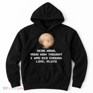 Dear NASA Your Mom Though I Was Big Enough Love Pluto Hoodie