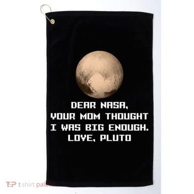 Dear NASA Your Mom Though I Was Big Enough Love Pluto Golf Towel