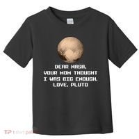 Dear NASA Your Mom Though I Was Big Enough Love Pluto Toddler T-Shirt thumb 0