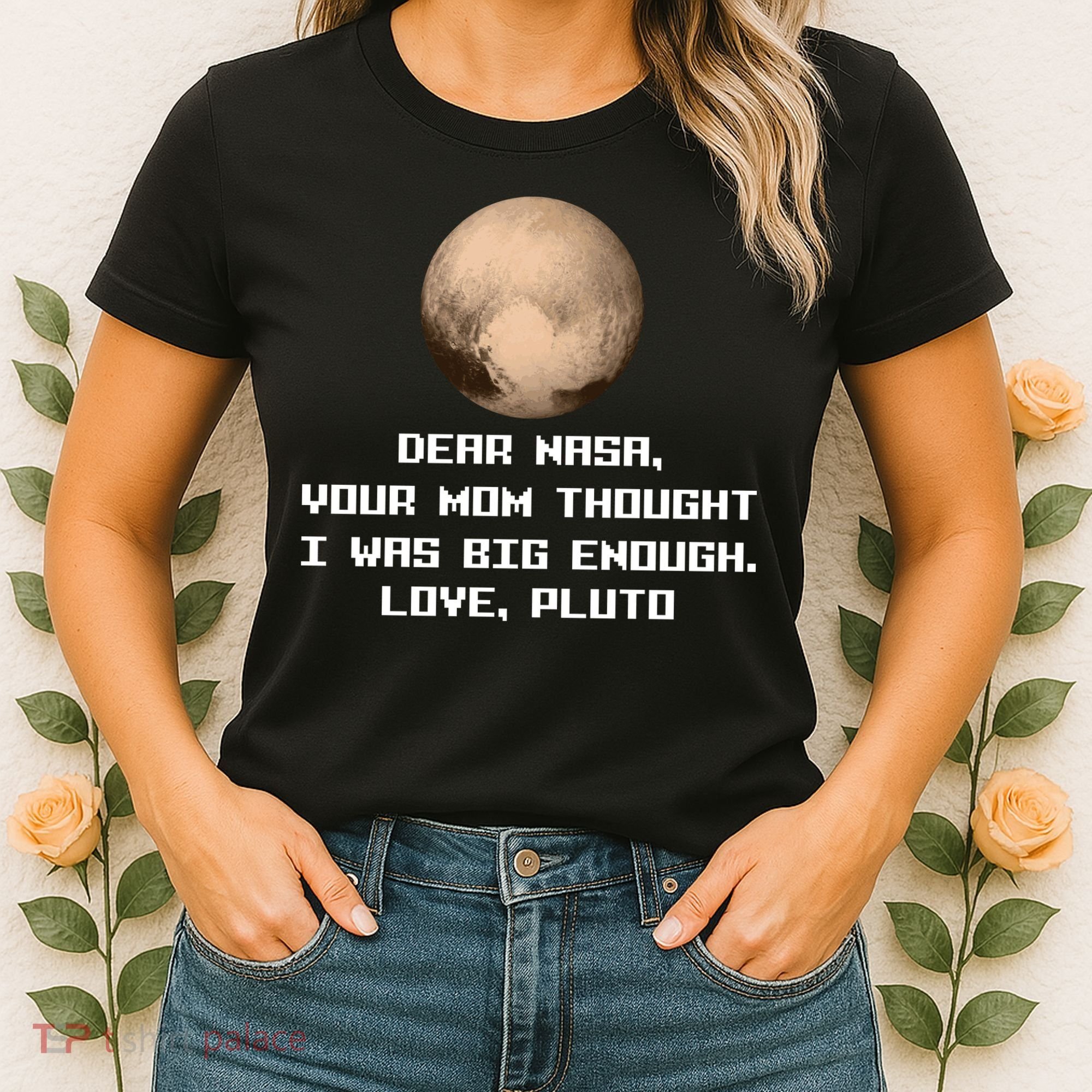 Dear NASA Your Mom Though I Was Big Enough Love Pluto Women's T-Shirt