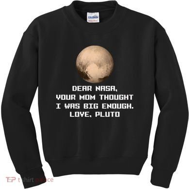 Dear NASA Your Mom Though I Was Big Enough Love Pluto Kids Sweatshirt
