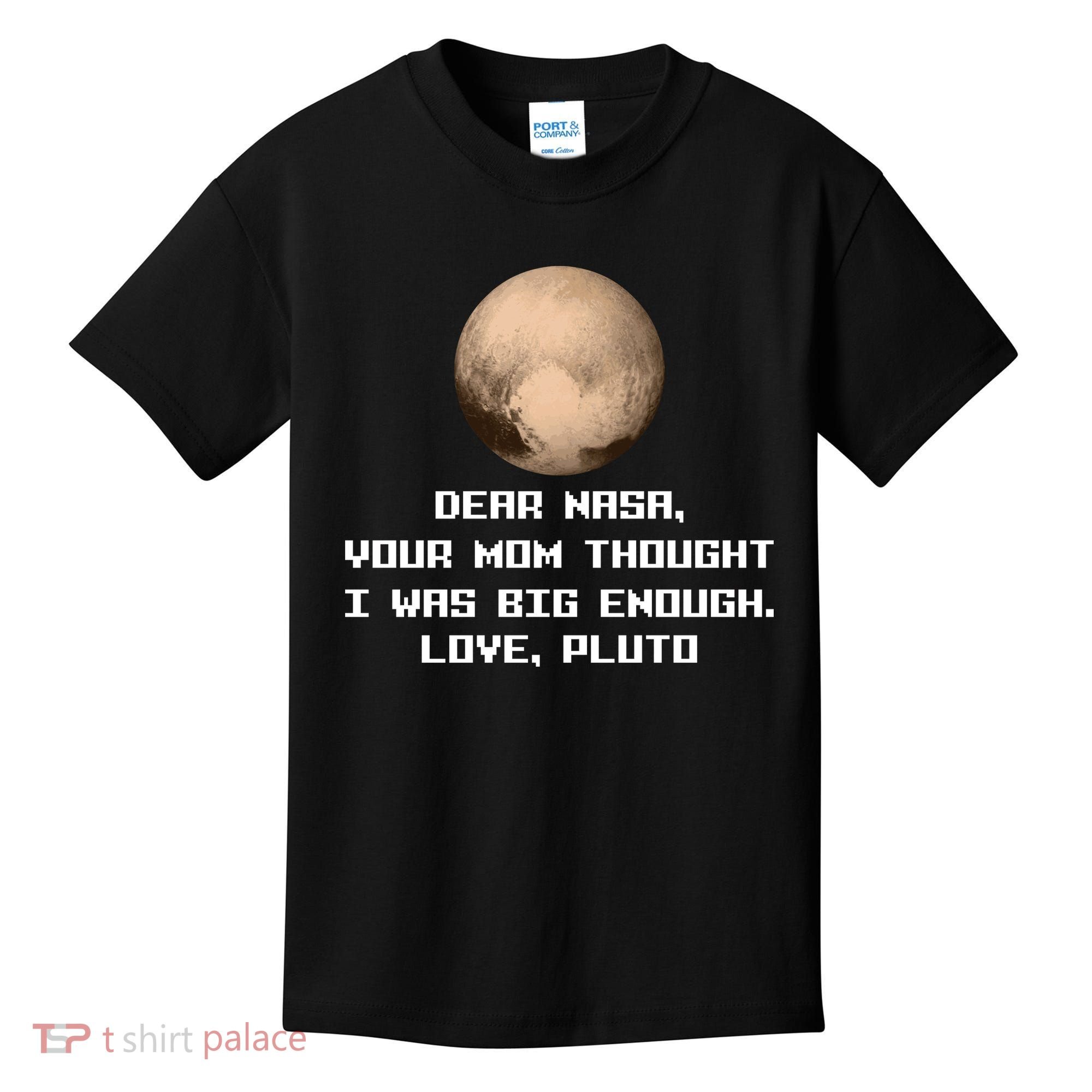 Dear NASA Your Mom Though I Was Big Enough Love Pluto Kids T-Shirt