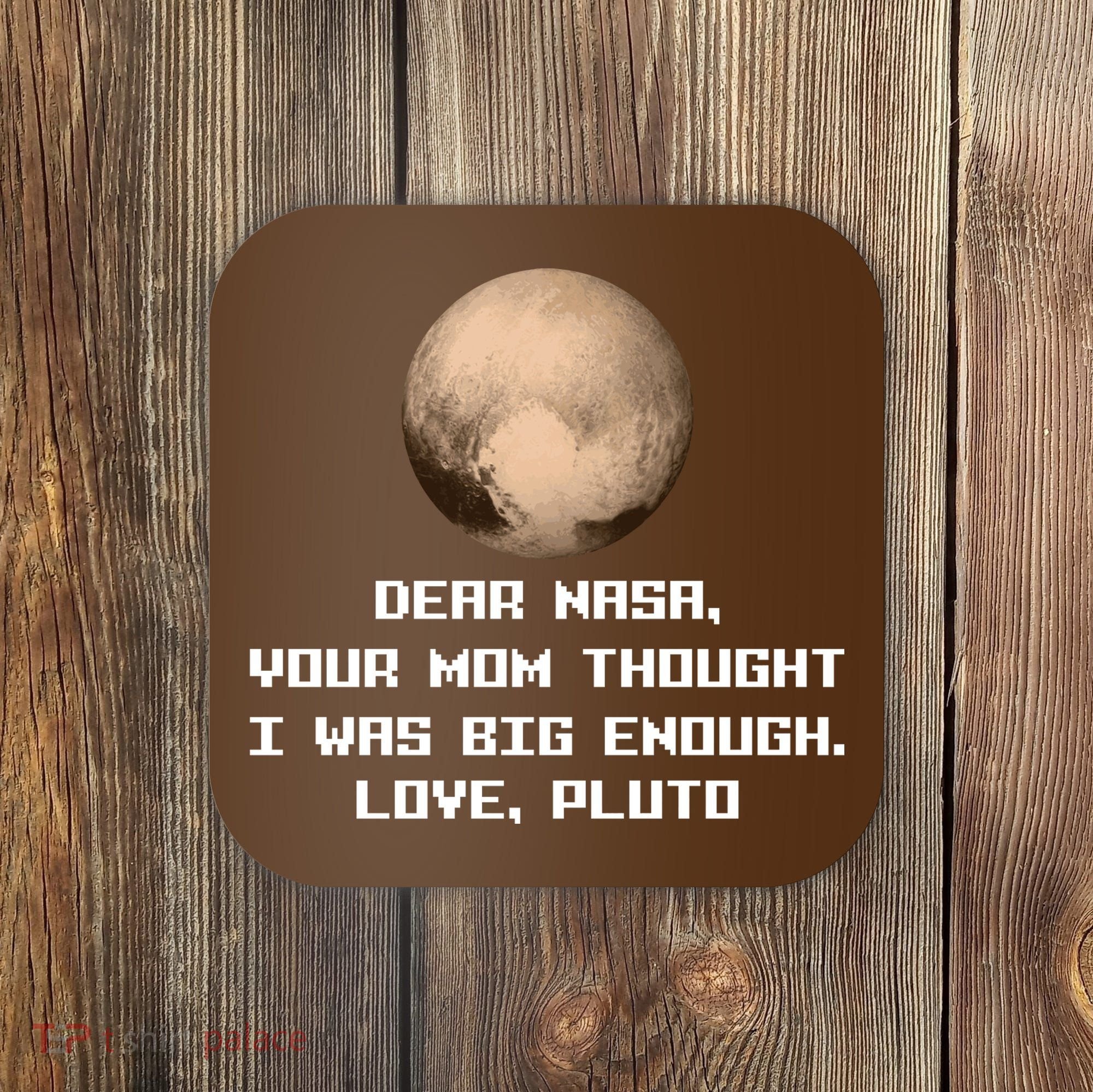 Dear NASA Your Mom Though I Was Big Enough Love Pluto Coaster