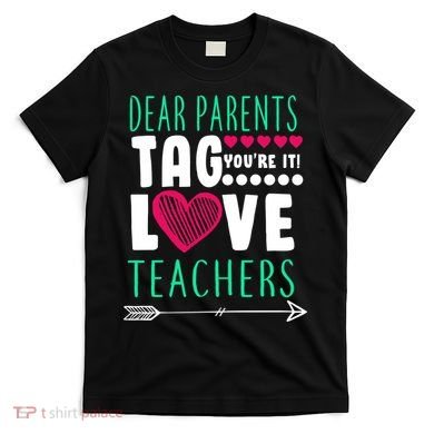 Dear Parents Tag You're It Love Teachers T-Shirt