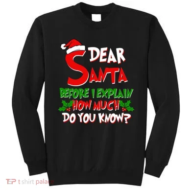 Dear Santa Before I Explain How Much Do You know Sweatshirt