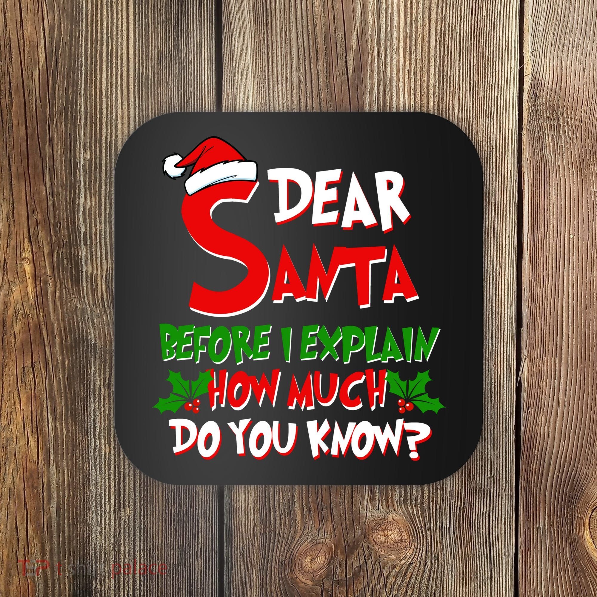 Dear Santa Before I Explain How Much Do You know Coaster