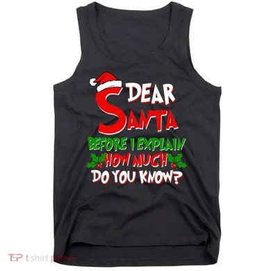 Dear Santa Before I Explain How Much Do You know Tank Top