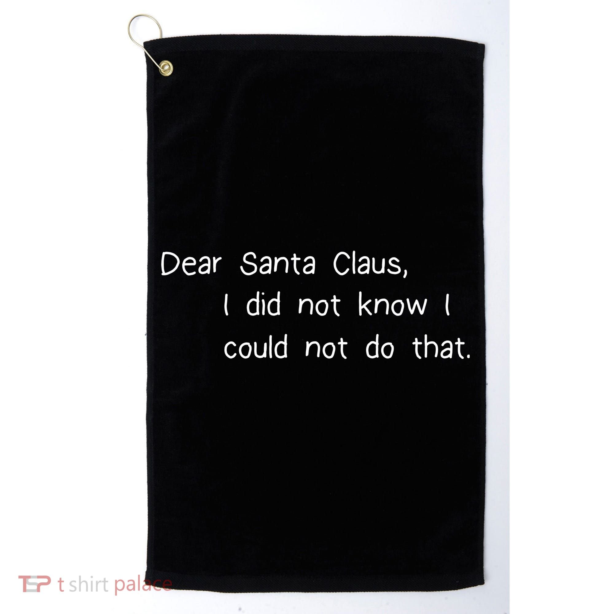 Dear Santa Claus I Did Not Know I Could Not Do That Golf Towel