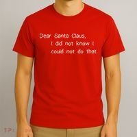 Dear Santa Claus I Did Not Know I Could Not Do That T-Shirt thumb 3