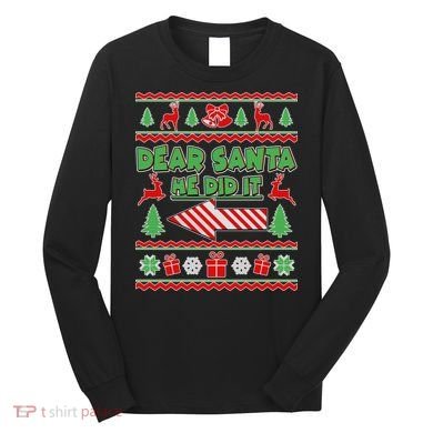 Dear Santa He Did It Funny Ugly Christmas Long Sleeve Shirt