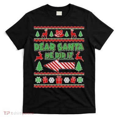Dear Santa He Did It Funny Ugly Christmas T-Shirt