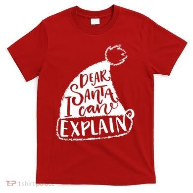 Dear Santa I Can Explain T-Shirt