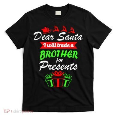 Dear Santa I Will Trade A Brother For Presents T-Shirt