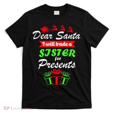 Dear Santa I Will Trade A Sister For Presents T-Shirt