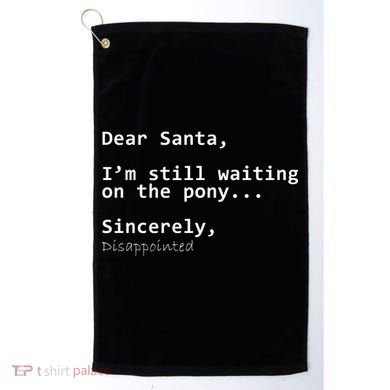Dear Santa I'm Sincerely Disappointed No Pony Golf Towel