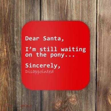 Dear Santa I'm Sincerely Disappointed No Pony Coaster