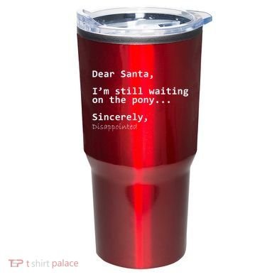 Dear Santa I'm Sincerely Disappointed No Pony Tumbler