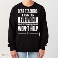 Dear Teachers I Talk To Everyone So Moving My Seat Won't Help Women's Sweatshirt thumb 0